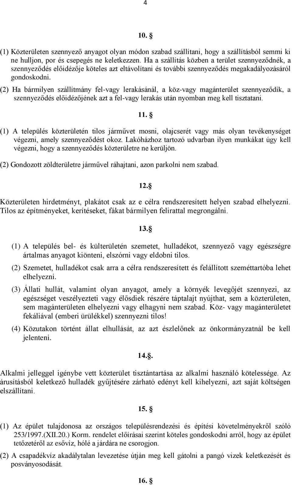 (2) Ha bármilyen szállítmány fel-vagy lerakásánál, a köz-vagy magánterület szennyeződik, a szennyeződés előidézőjének azt a fel-vagy lerakás után nyomban meg kell tisztatani. 11.