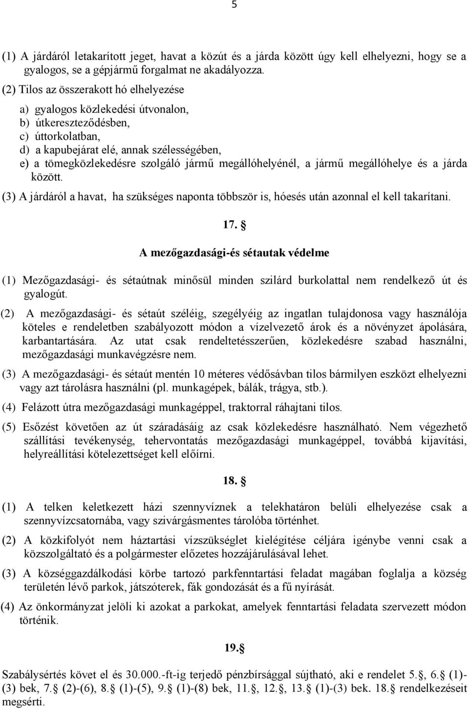 megállóhelyénél, a jármű megállóhelye és a járda között. (3) A járdáról a havat, ha szükséges naponta többször is, hóesés után azonnal el kell takarítani. 17.