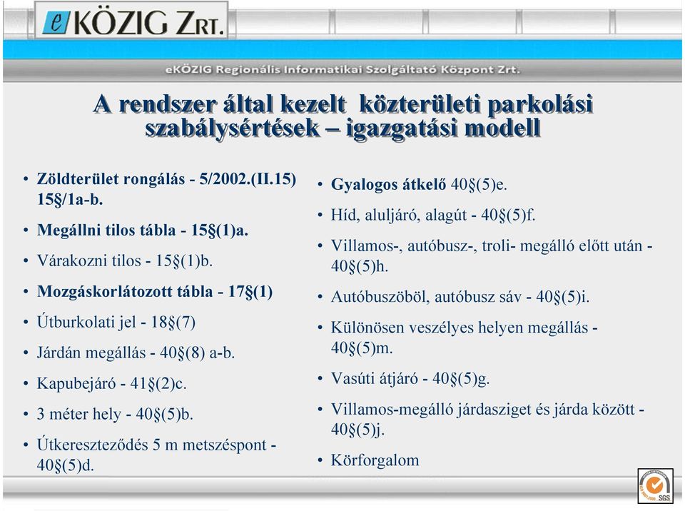 Útkeresztezıdés 5 m metszéspont - 40 (5)d. Gyalogos átkelı 40 (5)e. Híd, aluljáró, alagút - 40 (5)f. Villamos-, autóbusz-, troli- megálló elıtt után - 40 (5)h.