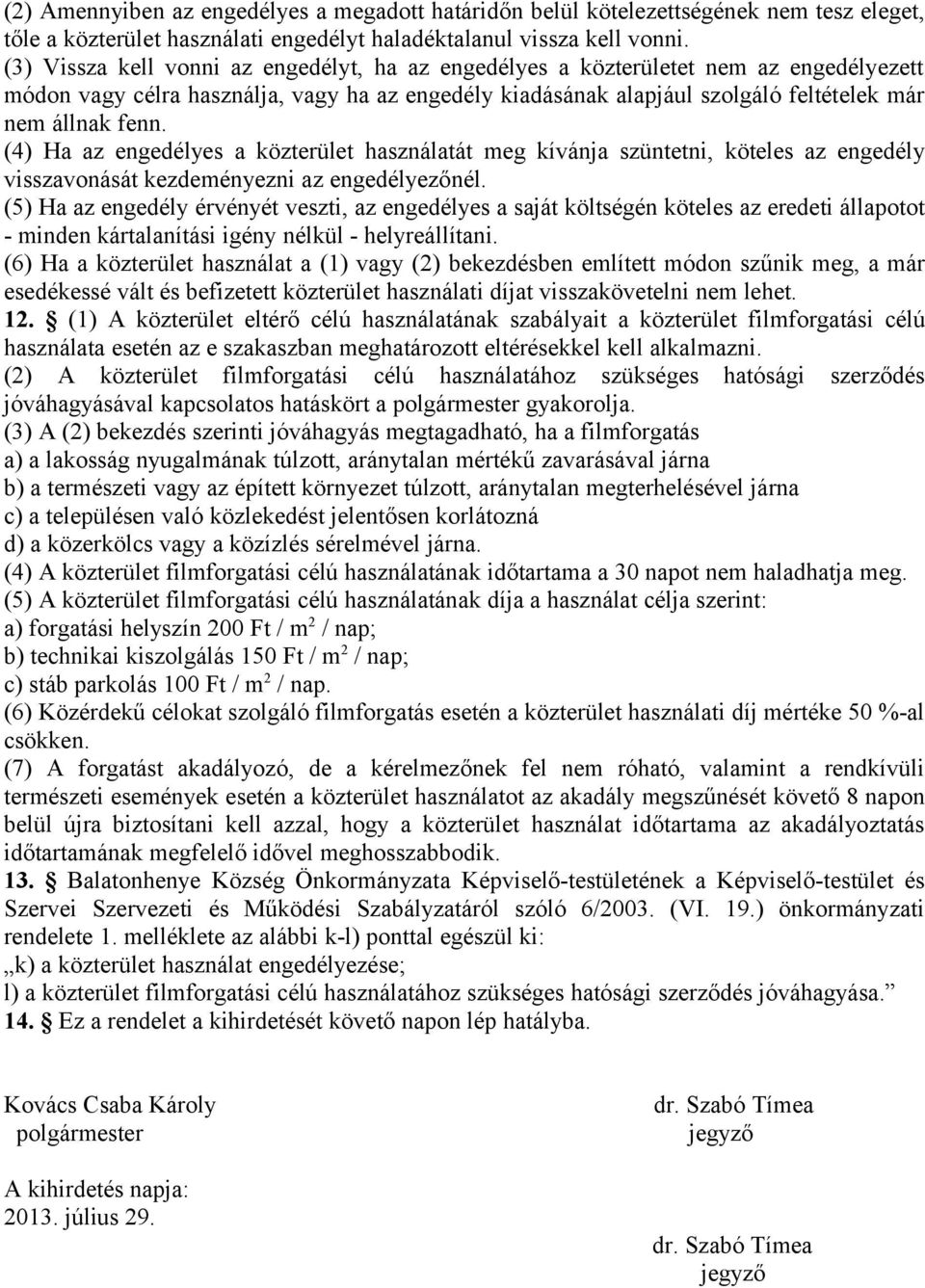 (4) Ha az engedélyes a közterület használatát meg kívánja szüntetni, köteles az engedély visszavonását kezdeményezni az engedélyezőnél.