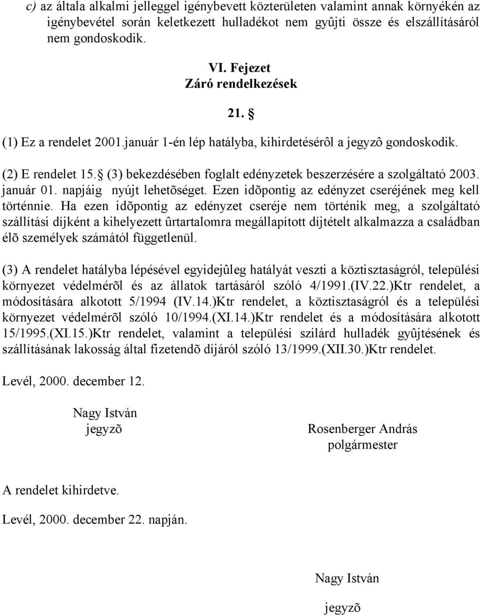 (3) bekezdésében foglalt edényzetek beszerzésére a szolgáltató 2003. január 01. napjáig nyújt lehetõséget. Ezen idõpontig az edényzet cseréjének meg kell történnie.