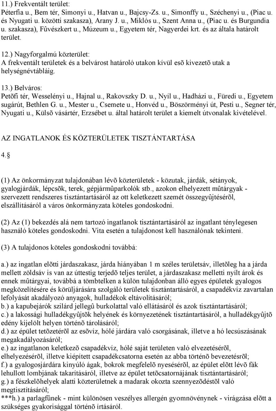 ) Nagyforgalmú közterület: A frekventált területek és a belvárost határoló utakon kívül esõ kivezetõ utak a helységnévtábláig. 13.) Belváros: Petõfi tér, Wesselényi u., Hajnal u., Rakovszky D. u., Nyíl u.