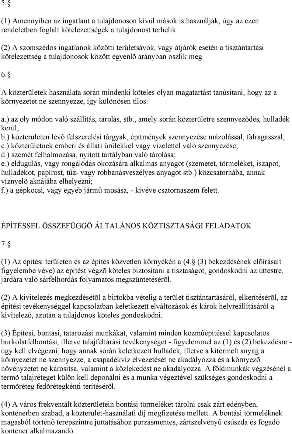 A közterületek használata során mindenki köteles olyan magatartást tanúsítani, hogy az a környezetet ne szennyezze, így különösen tilos: a.) az oly módon való szállítás, tárolás, stb.