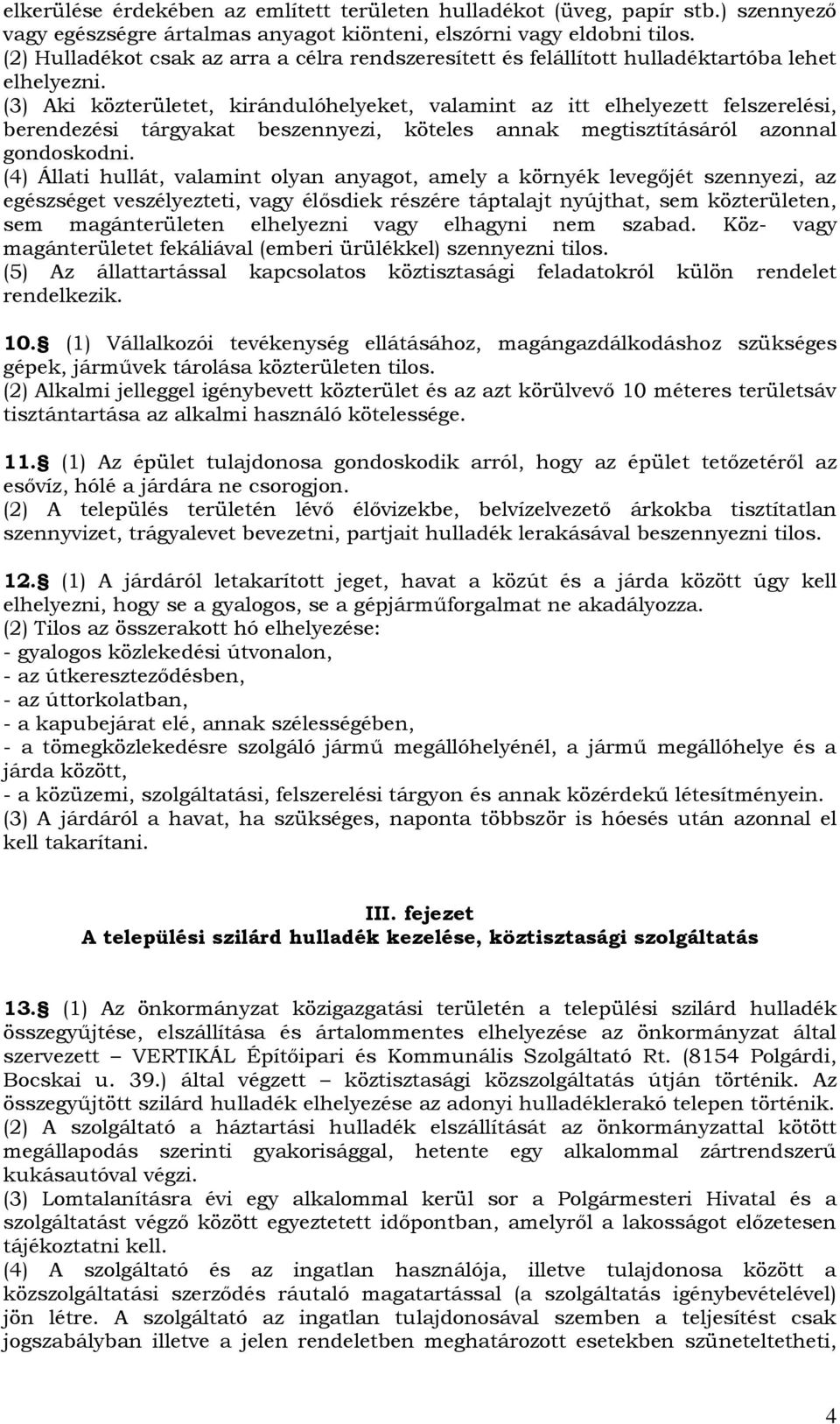 (3) Aki közterületet, kirándulóhelyeket, valamint az itt elhelyezett felszerelési, berendezési tárgyakat beszennyezi, köteles annak megtisztításáról azonnal gondoskodni.