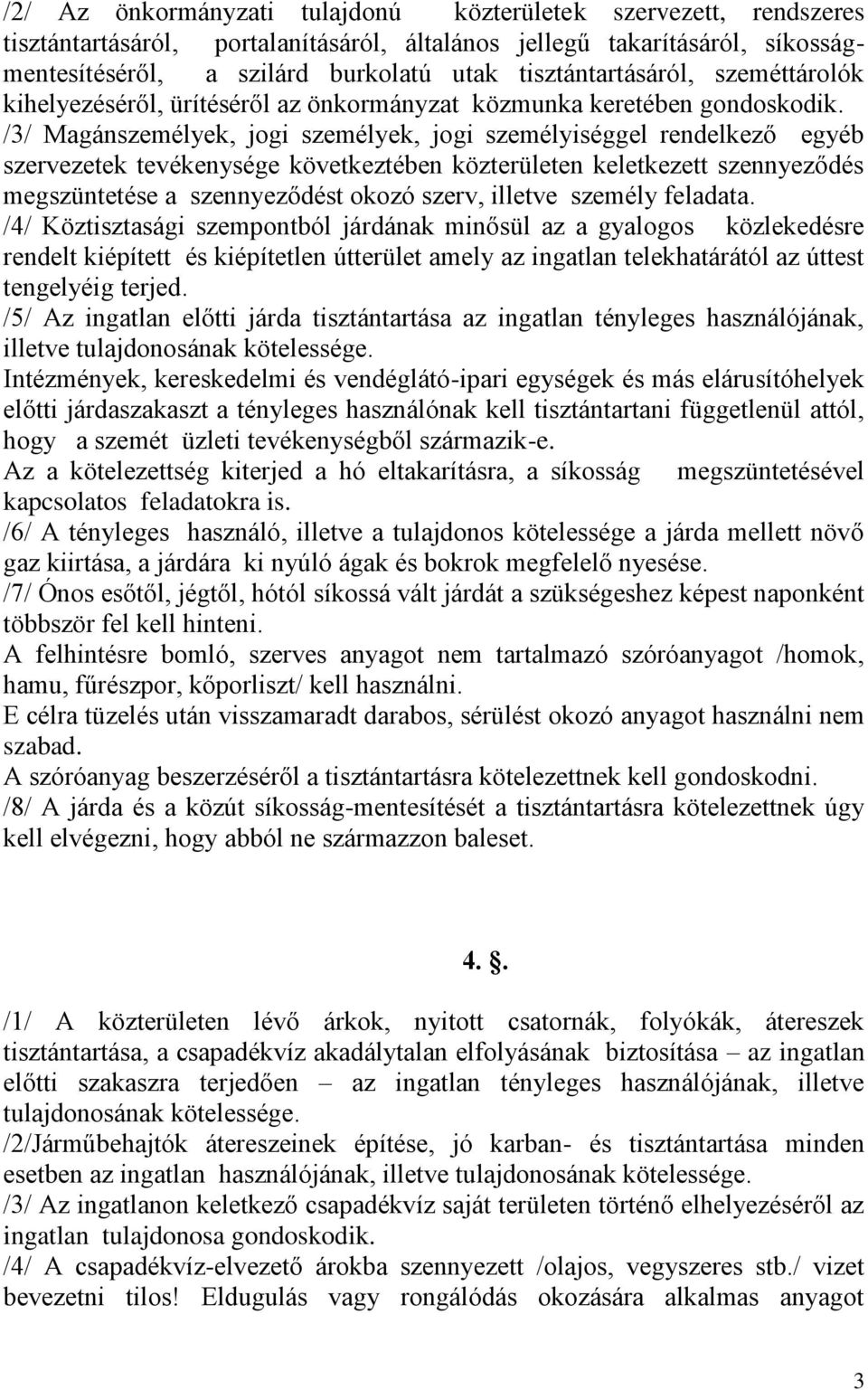 /3/ Magánszemélyek, jogi személyek, jogi személyiséggel rendelkező egyéb szervezetek tevékenysége következtében közterületen keletkezett szennyeződés megszüntetése a szennyeződést okozó szerv,