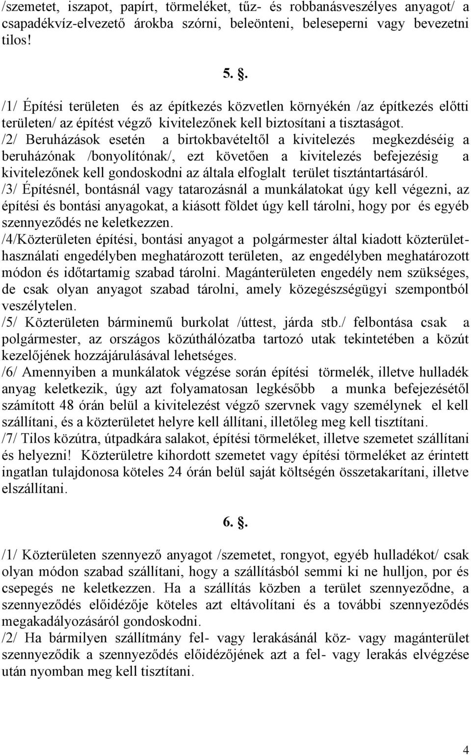 /2/ Beruházások esetén a birtokbavételtől a kivitelezés megkezdéséig a beruházónak /bonyolítónak/, ezt követően a kivitelezés befejezésig a kivitelezőnek kell gondoskodni az általa elfoglalt terület