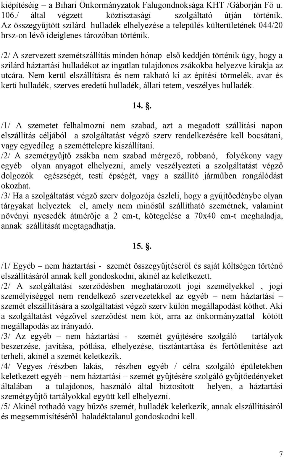 /2/ A szervezett szemétszállítás minden hónap első keddjén történik úgy, hogy a szilárd háztartási hulladékot az ingatlan tulajdonos zsákokba helyezve kirakja az utcára.