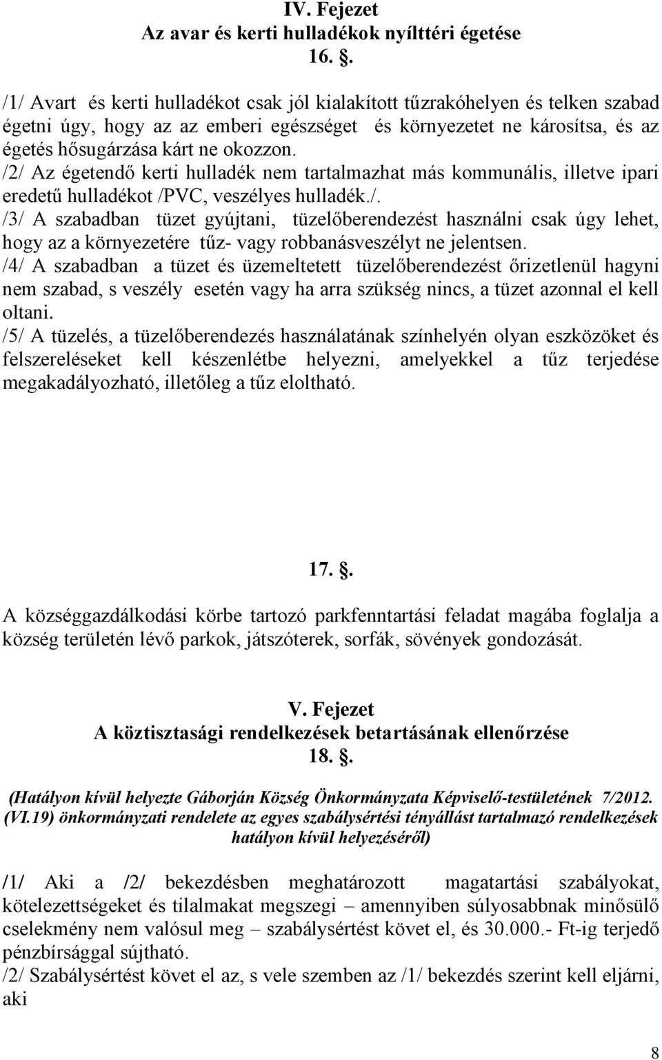 /2/ Az égetendő kerti hulladék nem tartalmazhat más kommunális, illetve ipari eredetű hulladékot /PVC, veszélyes hulladék./. /3/ A szabadban tüzet gyújtani, tüzelőberendezést használni csak úgy lehet, hogy az a környezetére tűz- vagy robbanásveszélyt ne jelentsen.