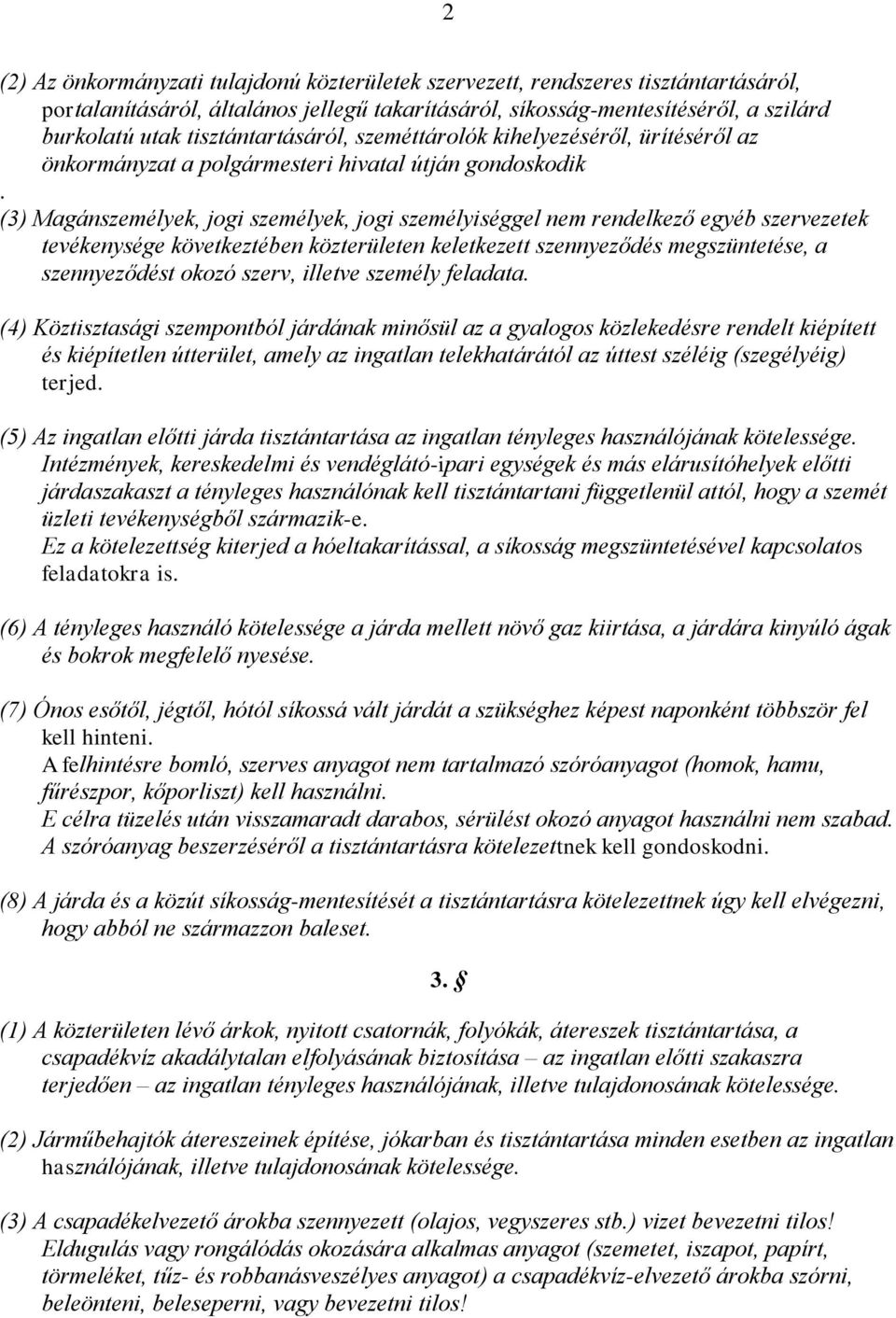 (3) Magánszemélyek, jogi személyek, jogi személyiséggel nem rendelkező egyéb szervezetek tevékenysége következtében közterületen keletkezett szennyeződés megszüntetése, a szennyeződést okozó szerv,