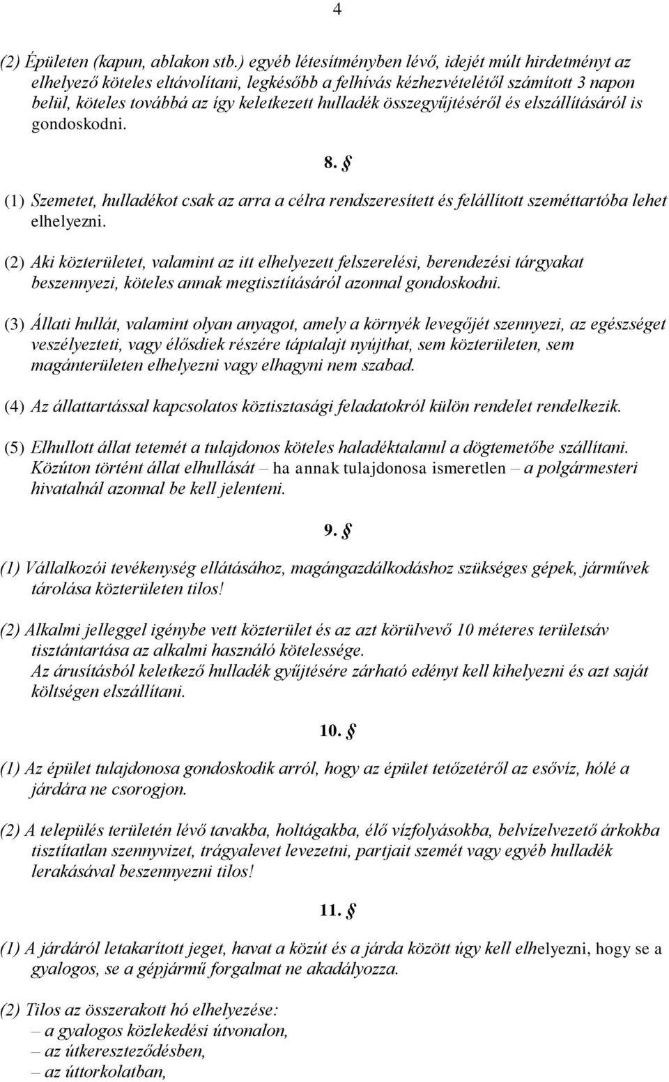 összegyűjtéséről és elszállításáról is gondoskodni. 8. (1) Szemetet, hulladékot csak az arra a célra rendszeresített és felállított szeméttartóba lehet elhelyezni.