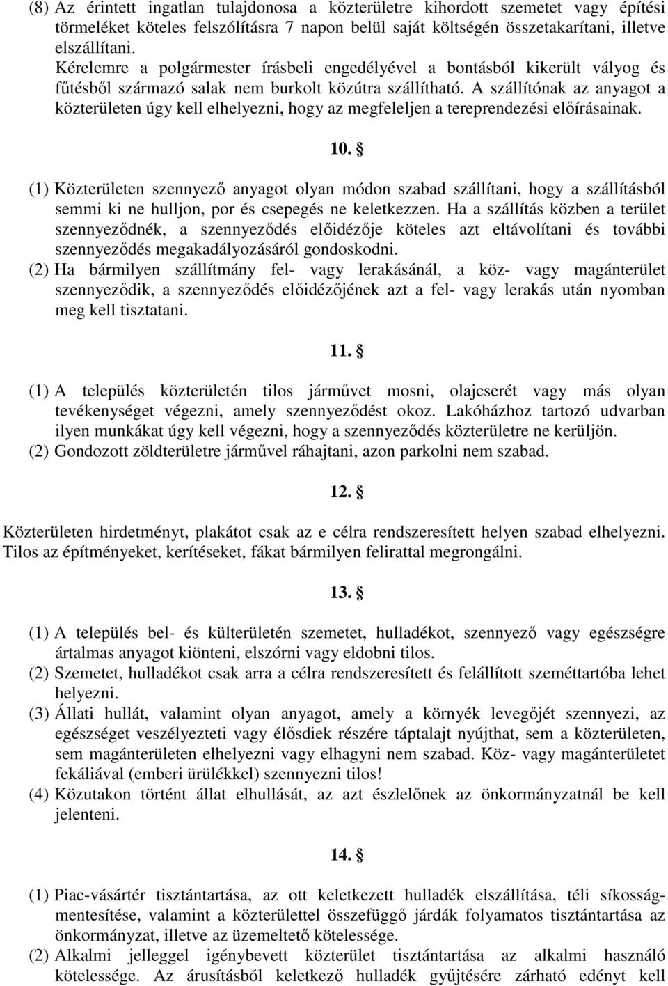 A szállítónak az anyagot a közterületen úgy kell elhelyezni, hogy az megfeleljen a tereprendezési elıírásainak. 10.