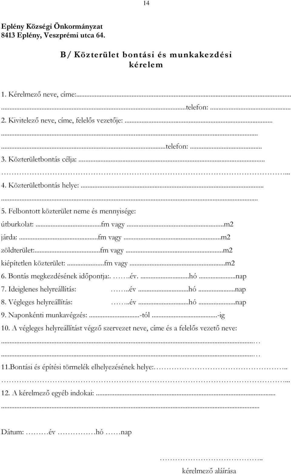 ..fm vagy...m2 kiépítetlen közterület:...fm vagy...m2 6. Bontás megkezdésének időpontja:..év....hó...nap 7. Ideiglenes helyreállítás:..év...hó...nap 8. Végleges helyreállítás:..év...hó...nap 9.