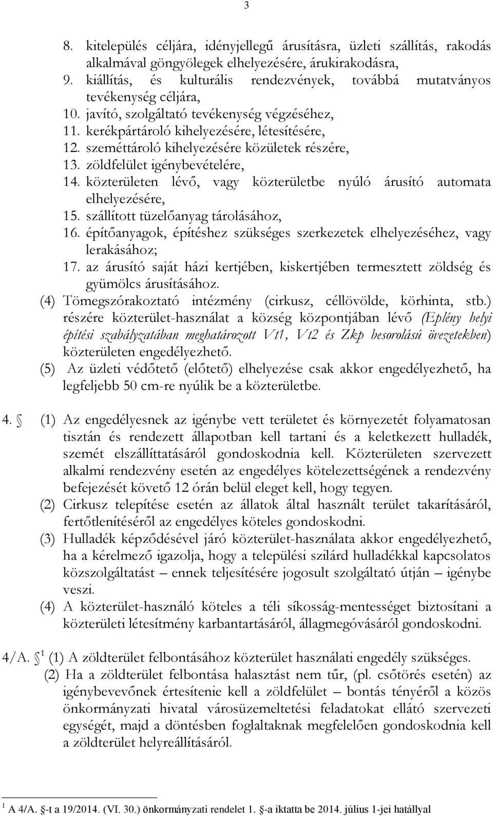 szeméttároló kihelyezésére közületek részére, 13. zöldfelület igénybevételére, 14. közterületen lévő, vagy közterületbe nyúló árusító automata elhelyezésére, 15.