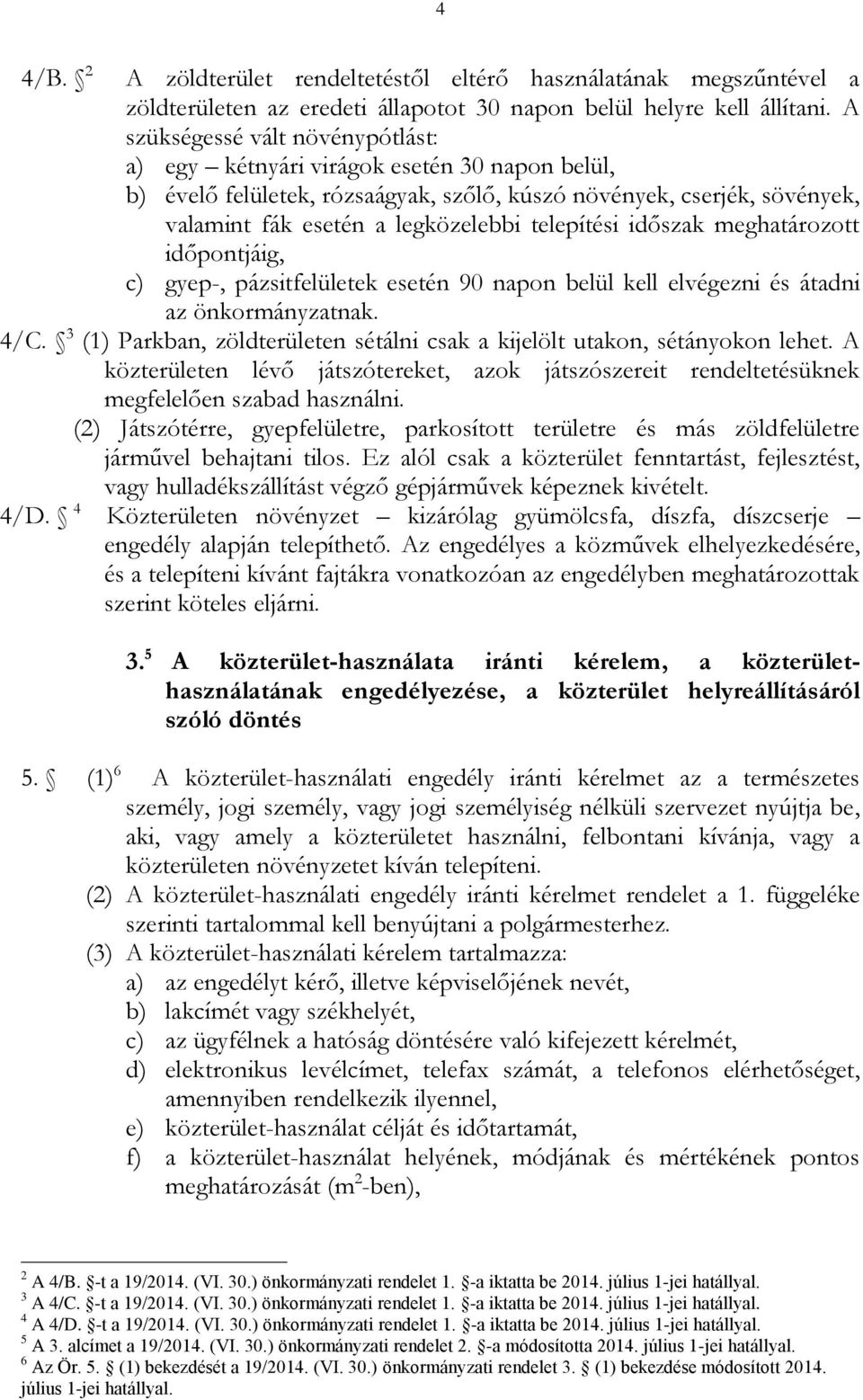telepítési időszak meghatározott időpontjáig, c) gyep-, pázsitfelületek esetén 90 napon belül kell elvégezni és átadni az önkormányzatnak. 4/C.