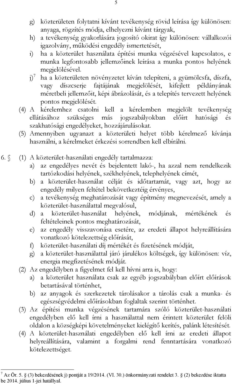 j) 7 ha a közterületen növényzetet kíván telepíteni, a gyümölcsfa, díszfa, vagy díszcserje fajtájának megjelölését, kifejlett példányának méretbeli jellemzőit, képi ábrázolását, és a telepítés