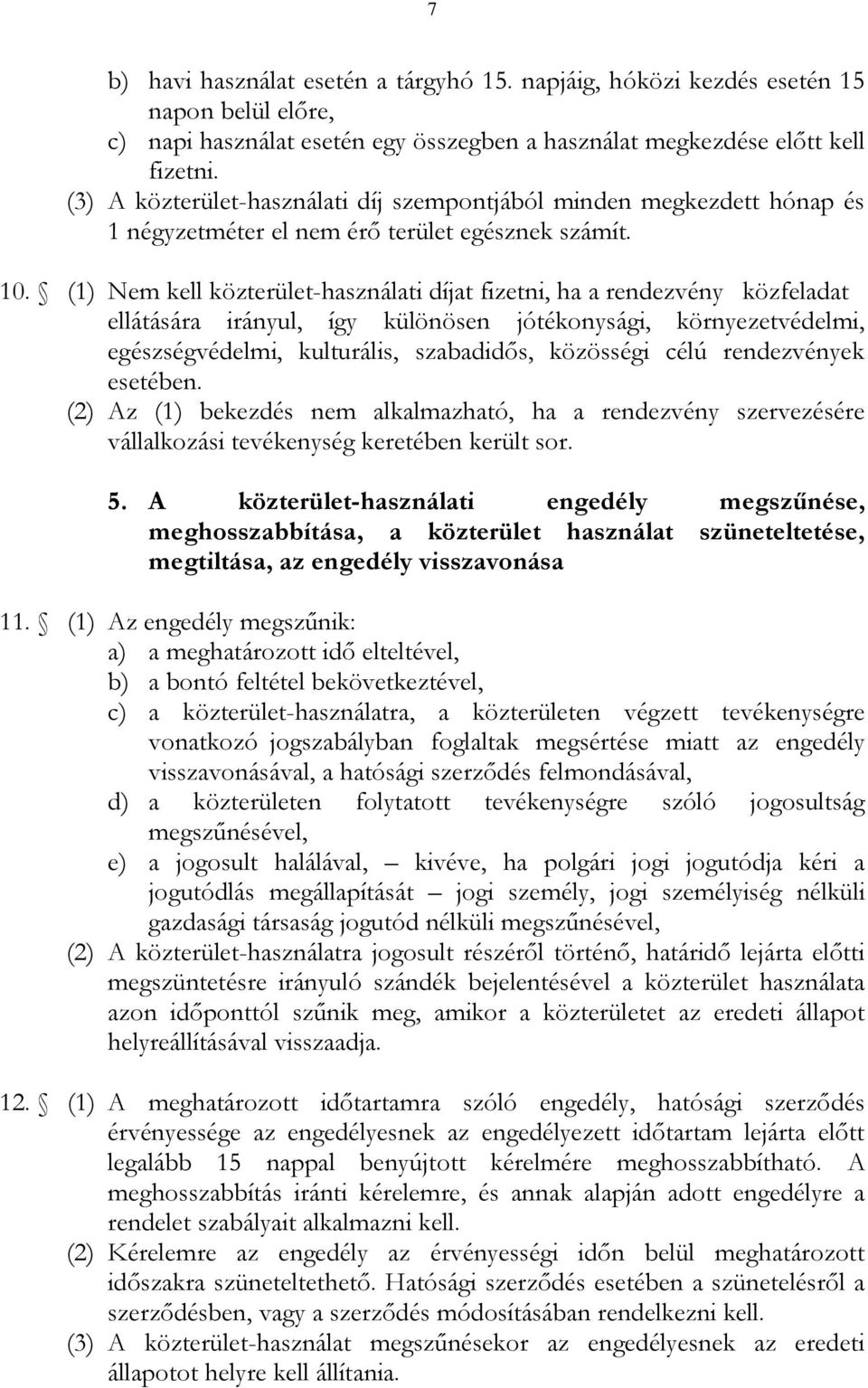 (1) Nem kell közterület-használati díjat fizetni, ha a rendezvény közfeladat ellátására irányul, így különösen jótékonysági, környezetvédelmi, egészségvédelmi, kulturális, szabadidős, közösségi célú