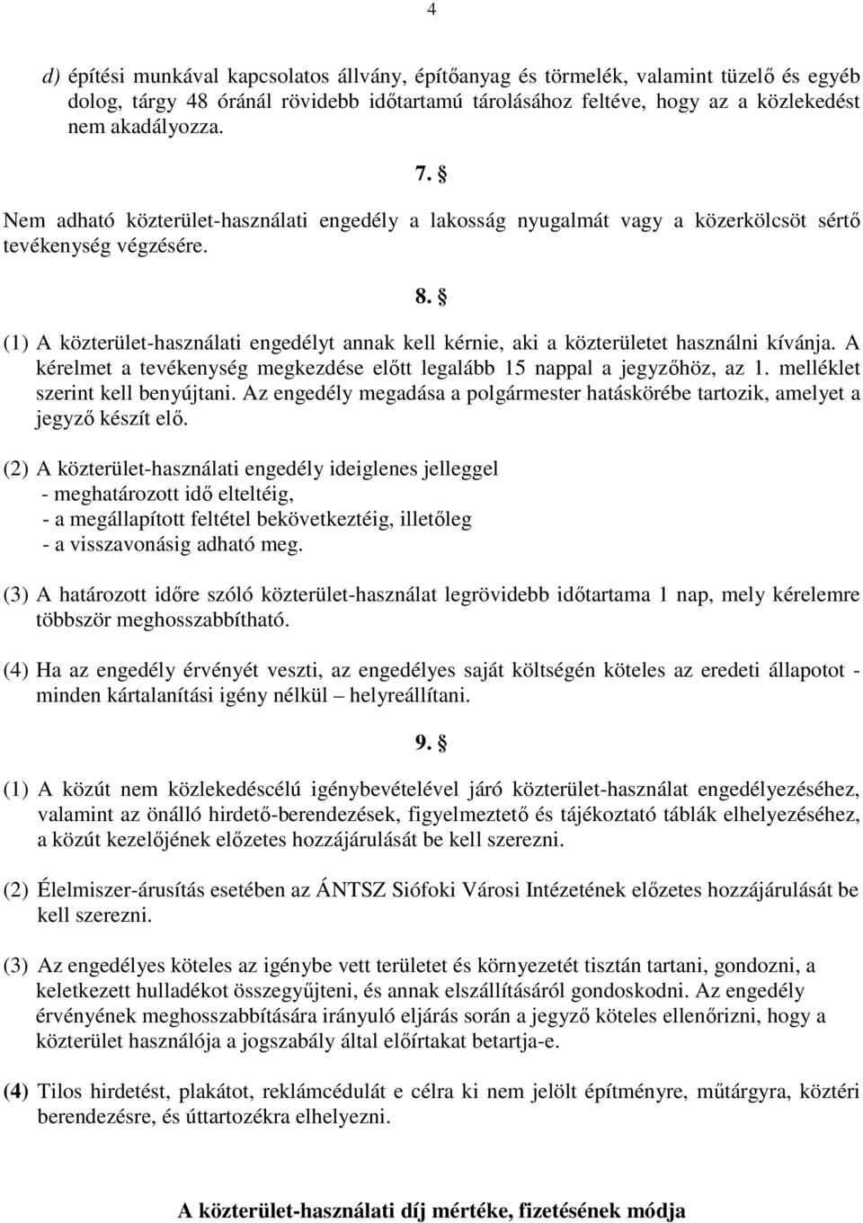 (1) A közterület-használati engedélyt annak kell kérnie, aki a közterületet használni kívánja. A kérelmet a tevékenység megkezdése előtt legalább 15 nappal a jegyzőhöz, az 1.