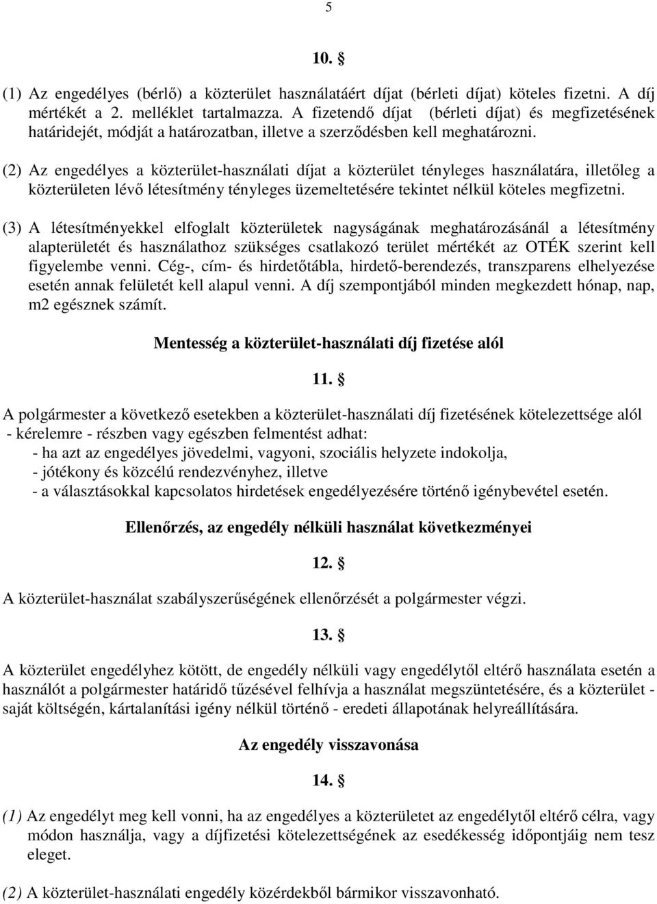 (2) Az engedélyes a közterület-használati díjat a közterület tényleges használatára, illetőleg a közterületen lévő létesítmény tényleges üzemeltetésére tekintet nélkül köteles megfizetni.