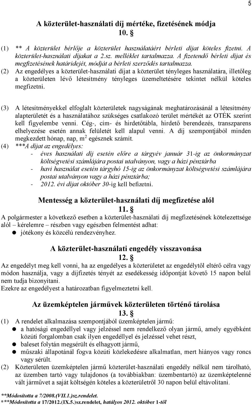 (2) Az engedélyes a közterület-használati díjat a közterület tényleges használatára, illetőleg a közterületen lévő létesítmény tényleges üzemeltetésére tekintet nélkül köteles megfizetni.