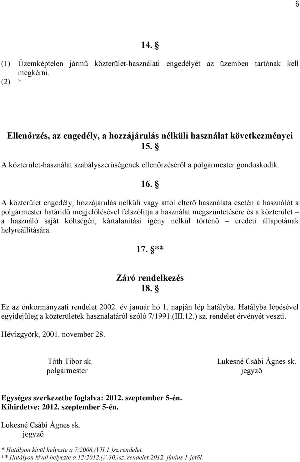 A közterület engedély, hozzájárulás nélküli vagy attól eltérő használata esetén a használót a polgármester határidő megjelölésével felszólítja a használat megszüntetésére és a közterület a használó