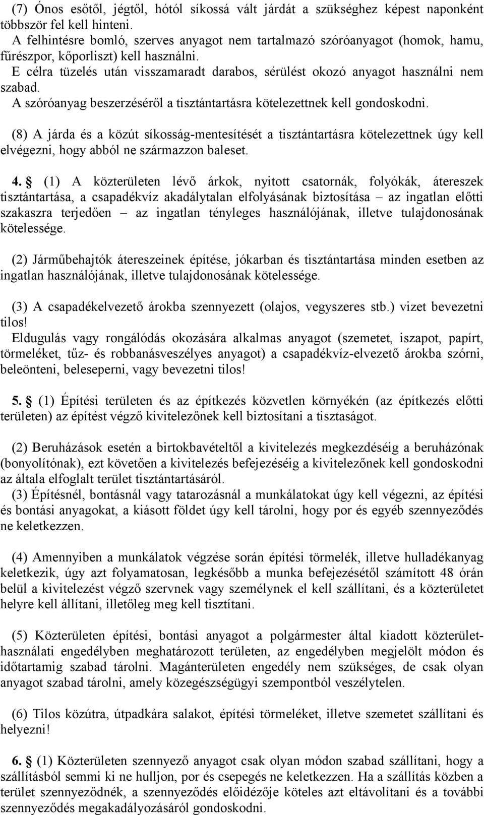 E célra tüzelés után visszamaradt darabos, sérülést okozó anyagot használni nem szabad. A szóróanyag beszerzéséről a tisztántartásra kötelezettnek kell gondoskodni.