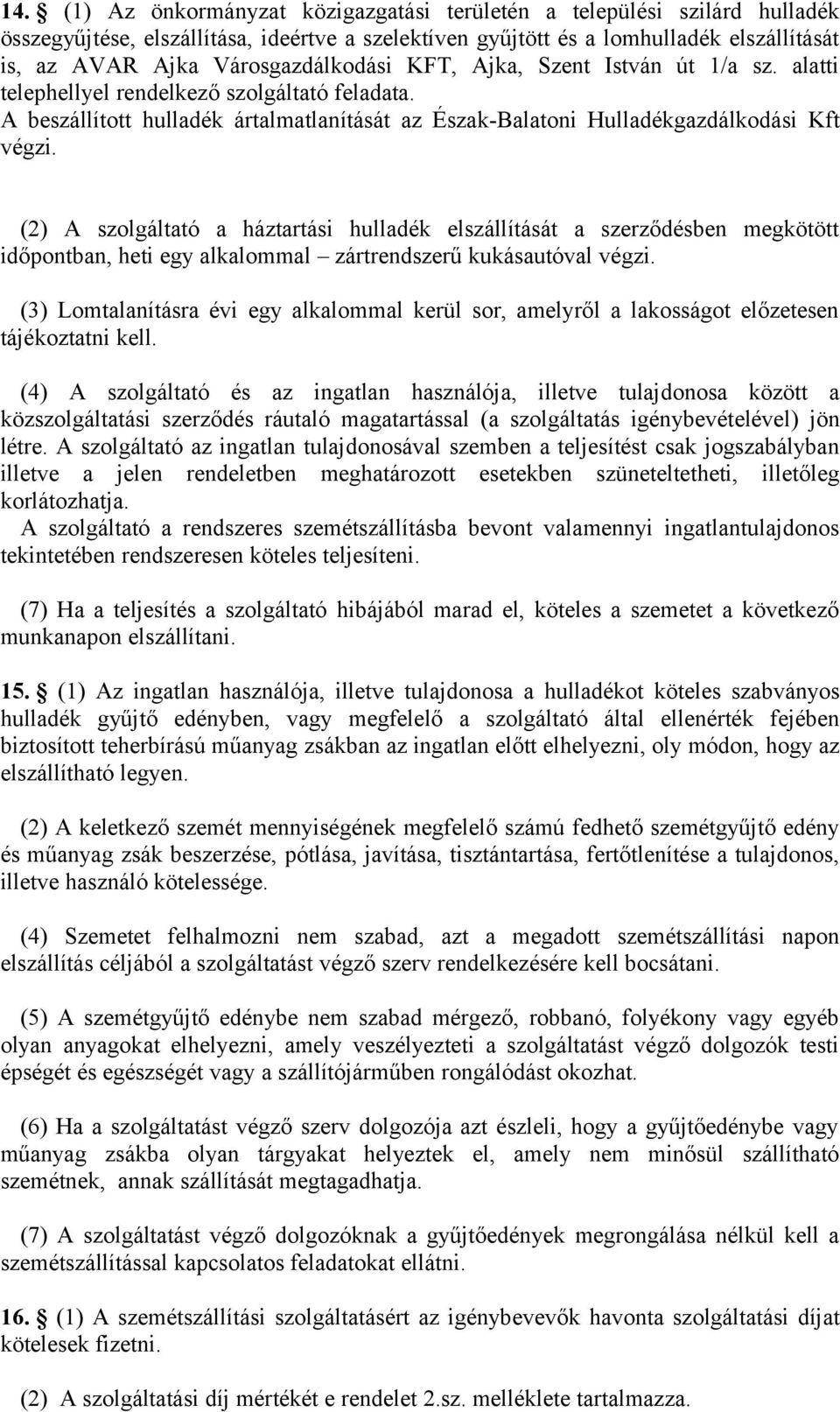 (2) A szolgáltató a háztartási hulladék elszállítását a szerződésben megkötött időpontban, heti egy alkalommal zártrendszerű kukásautóval végzi.