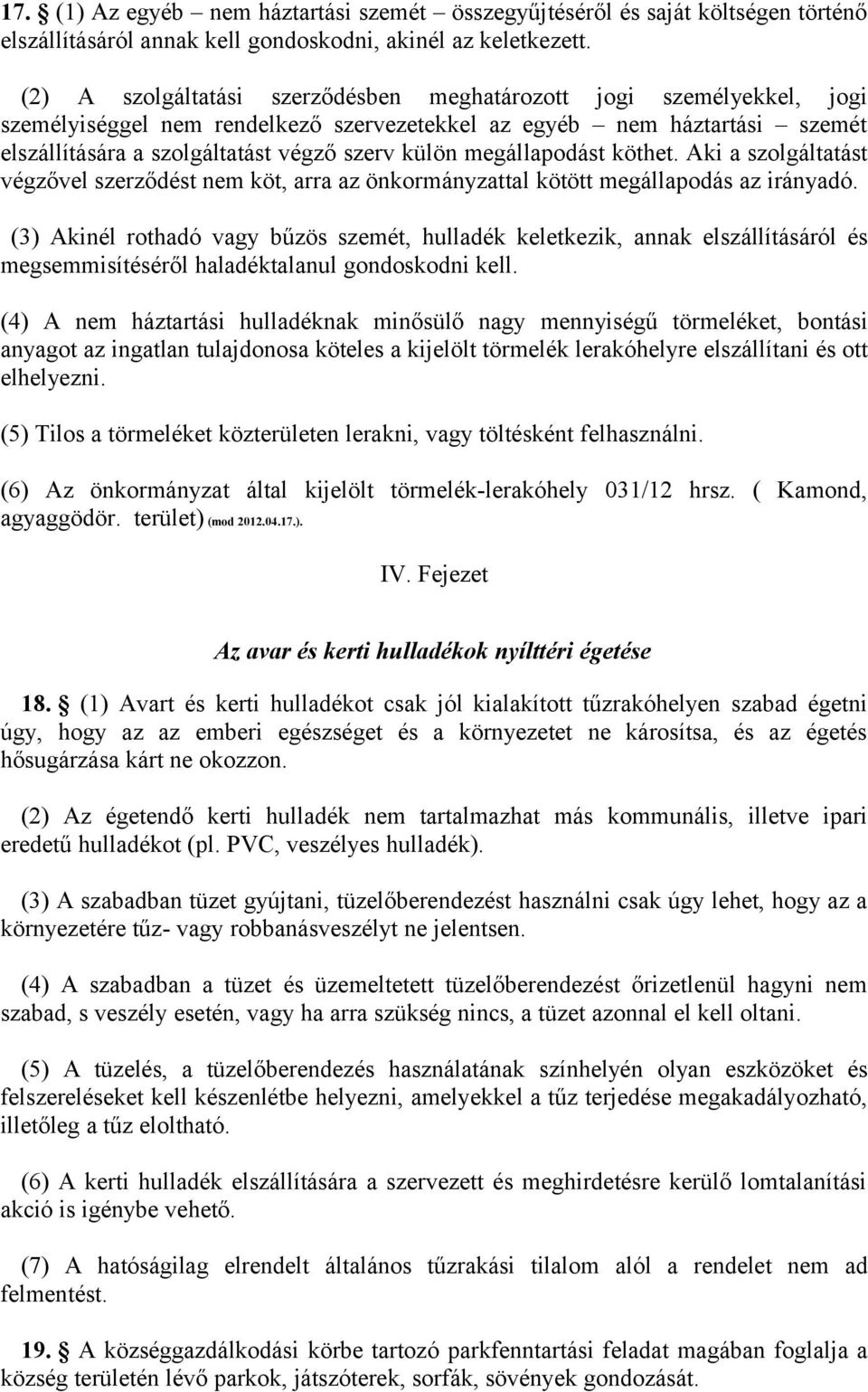 megállapodást köthet. Aki a szolgáltatást végzővel szerződést nem köt, arra az önkormányzattal kötött megállapodás az irányadó.