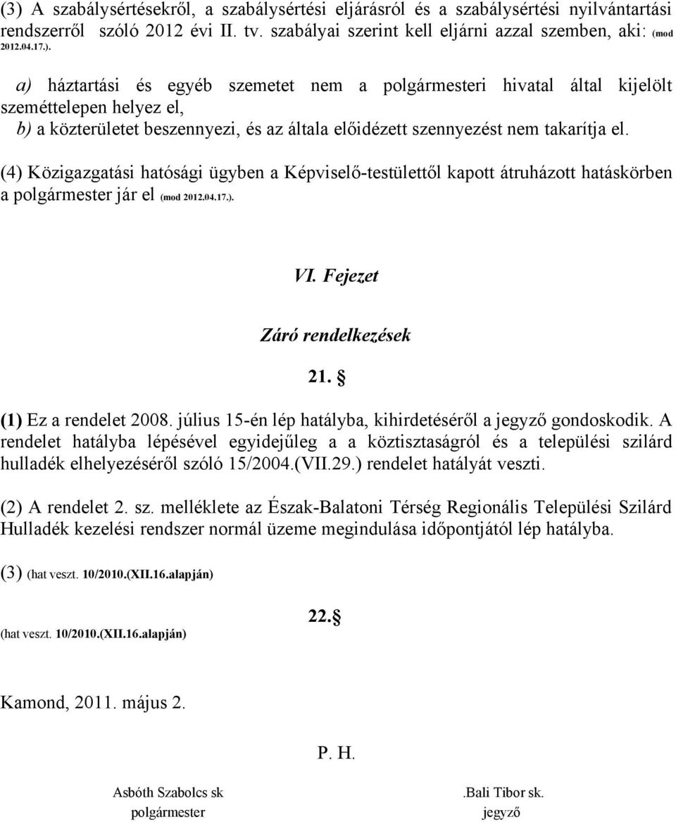 július 15-én lép hatályba, kihirdetéséről a jegyző gondoskodik. A rendelet hatályba lépésével egyidejűleg a a köztisztaságról és a települési szilárd hulladék elhelyezéséről szóló 15/2004.(VII.29.