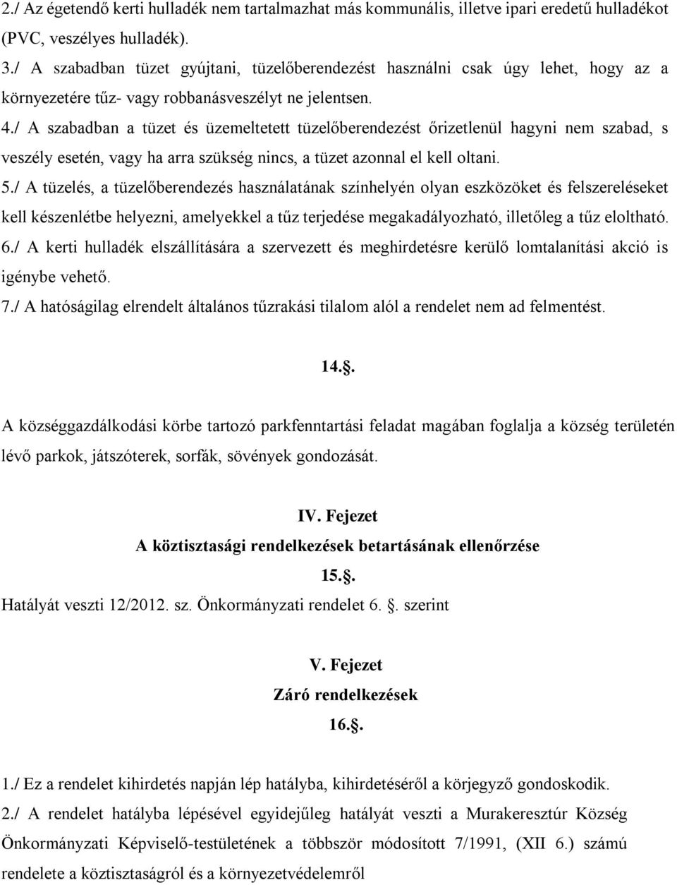 / A szabadban a tüzet és üzemeltetett tüzelőberendezést őrizetlenül hagyni nem szabad, s veszély esetén, vagy ha arra szükség nincs, a tüzet azonnal el kell oltani. 5.