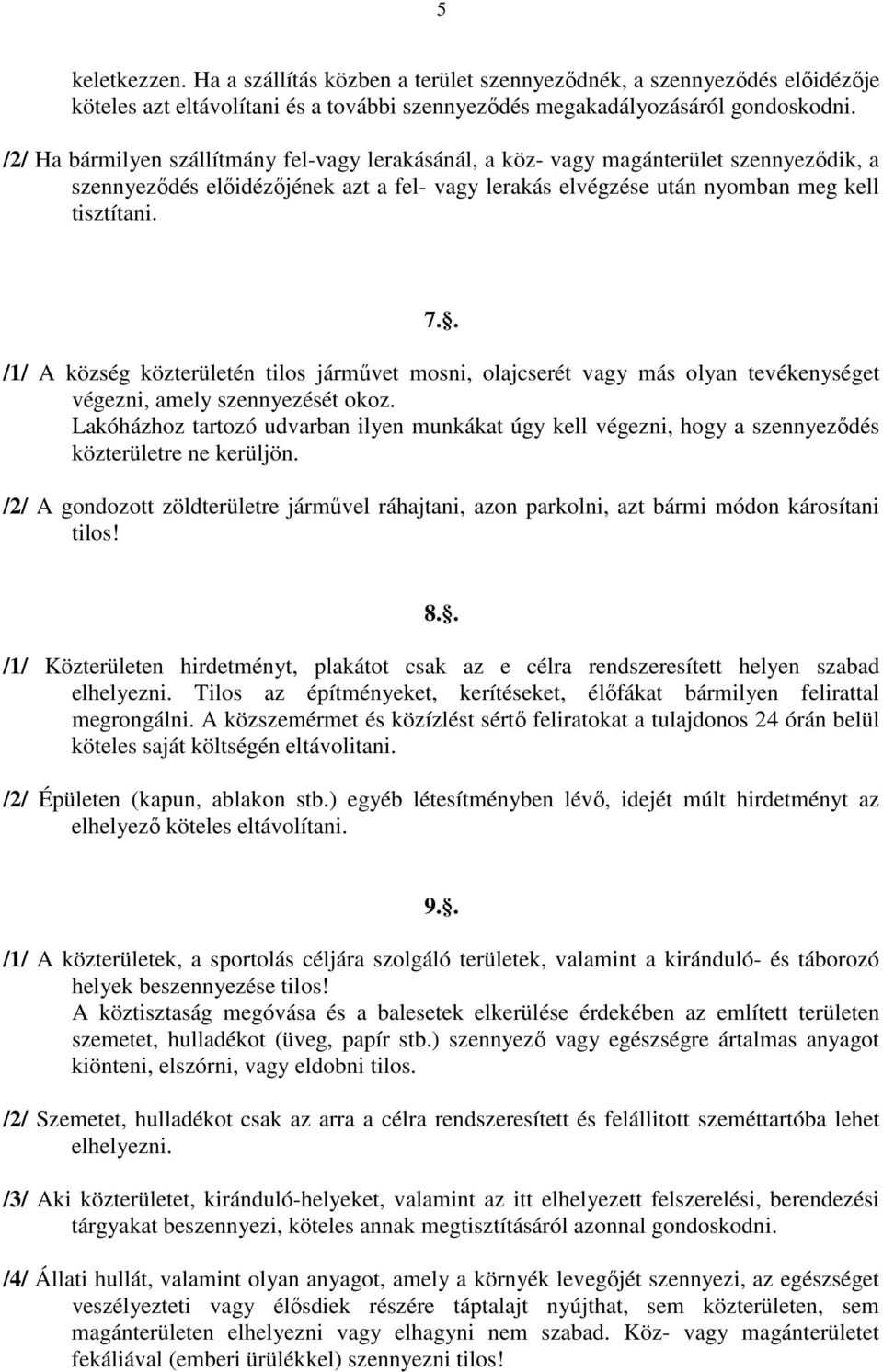 . /1/ A község közterületén tilos járművet mosni, olajcserét vagy más olyan tevékenységet végezni, amely szennyezését okoz.