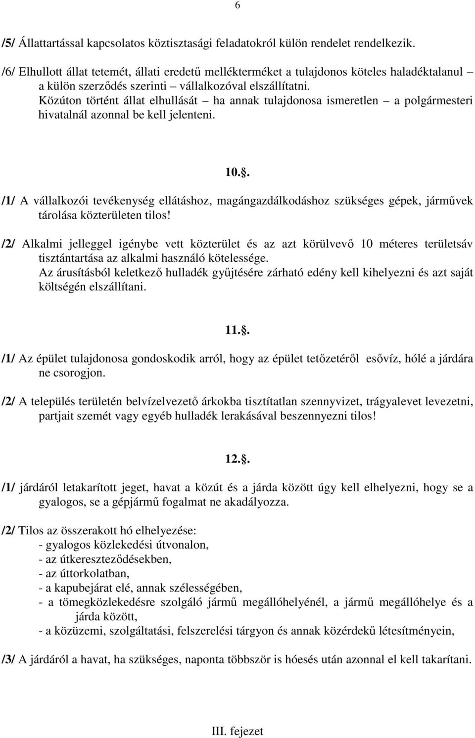 Közúton történt állat elhullását ha annak tulajdonosa ismeretlen a polgármesteri hivatalnál azonnal be kell jelenteni. 10.