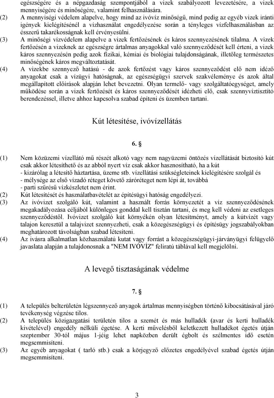 takarékosságnak kell érvényesülni. (3) A minőségi vízvédelem alapelve a vizek fertőzésének és káros szennyezésének tilalma.