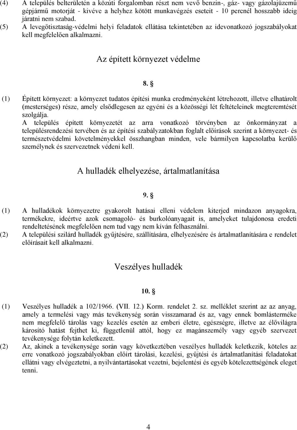 (1) Épített környezet: a környezet tudatos építési munka eredményeként létrehozott, illetve elhatárolt (mesterséges) része, amely elsődlegesen az egyéni és a közösségi lét feltételeinek megteremtését