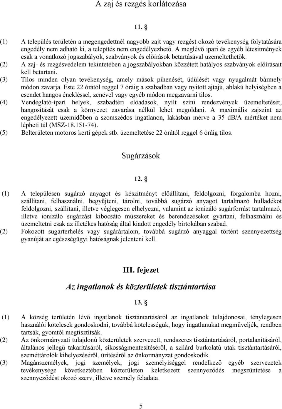 (2) A zaj- és rezgésvédelem tekintetében a jogszabályokban közzétett hatályos szabványok előírásait kell betartani.