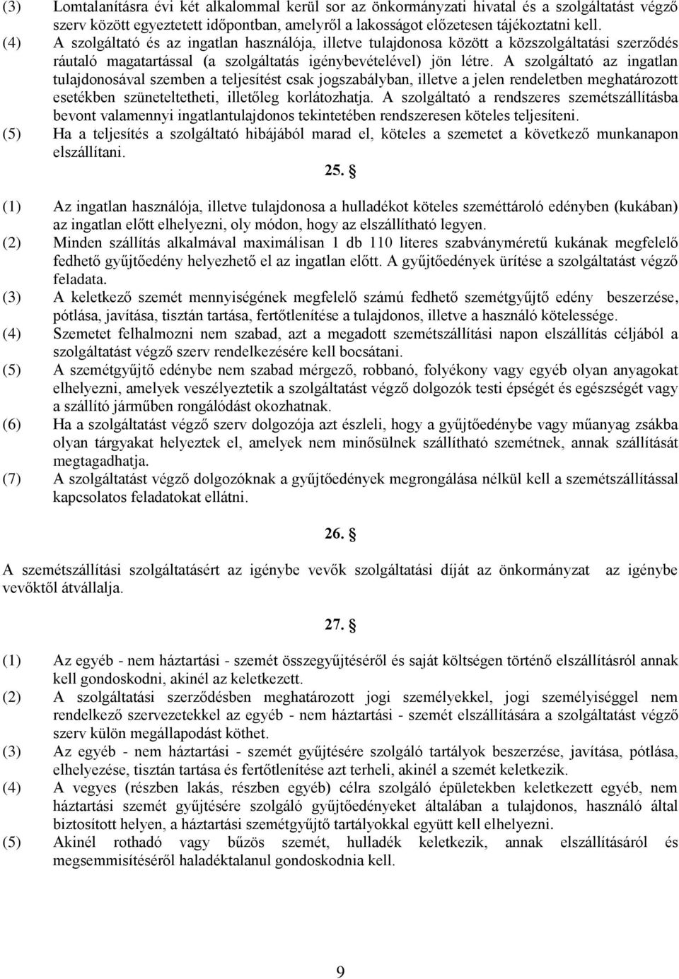 A szolgáltató az ingatlan tulajdonosával szemben a teljesítést csak jogszabályban, illetve a jelen rendeletben meghatározott esetékben szüneteltetheti, illetőleg korlátozhatja.