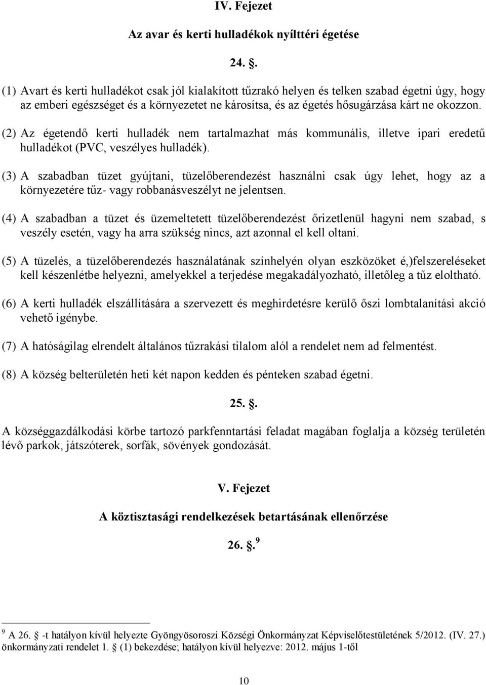 (2) Az égetendő kerti hulladék nem tartalmazhat más kommunális, illetve ipari eredetű hulladékot (PVC, veszélyes hulladék).