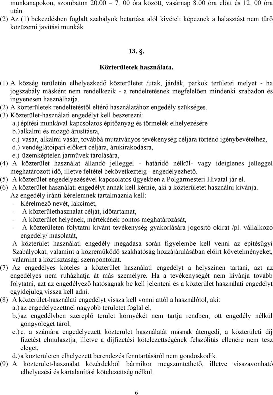 (1) A község területén elhelyezkedő közterületet /utak, járdák, parkok területei melyet - ha jogszabály másként nem rendelkezik - a rendeltetésnek megfelelően mindenki szabadon és ingyenesen