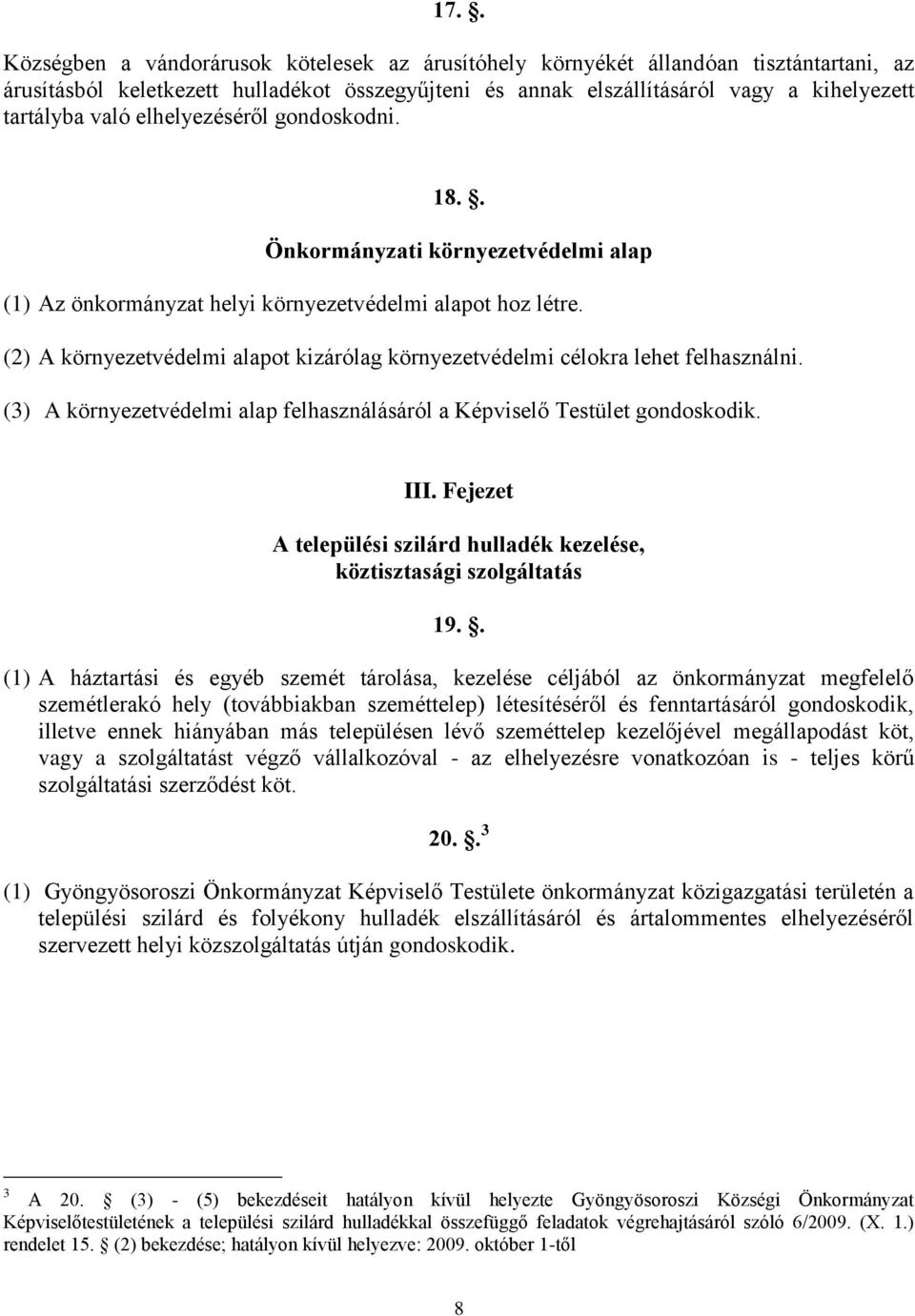 (2) A környezetvédelmi alapot kizárólag környezetvédelmi célokra lehet felhasználni. (3) A környezetvédelmi alap felhasználásáról a Képviselő Testület gondoskodik. III.