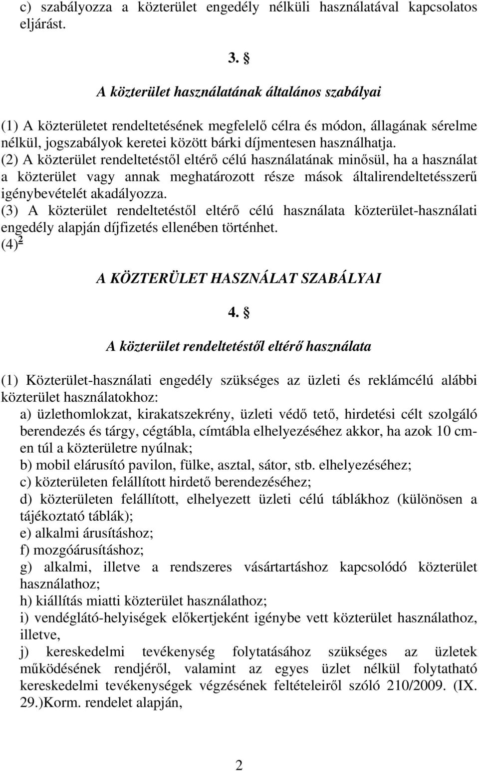 (2) A közterület rendeltetéstől eltérő célú használatának minősül, ha a használat a közterület vagy annak meghatározott része mások általirendeltetésszerű igénybevételét akadályozza.