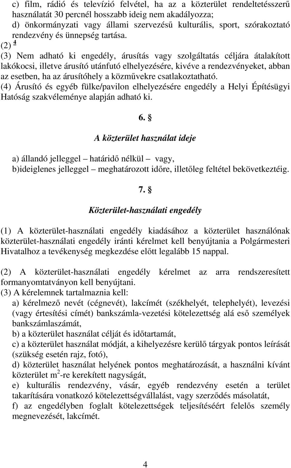 (2) 4 (3) Nem adható ki engedély, árusítás vagy szolgáltatás céljára átalakított lakókocsi, illetve árusító utánfutó elhelyezésére, kivéve a rendezvényeket, abban az esetben, ha az árusítóhely a