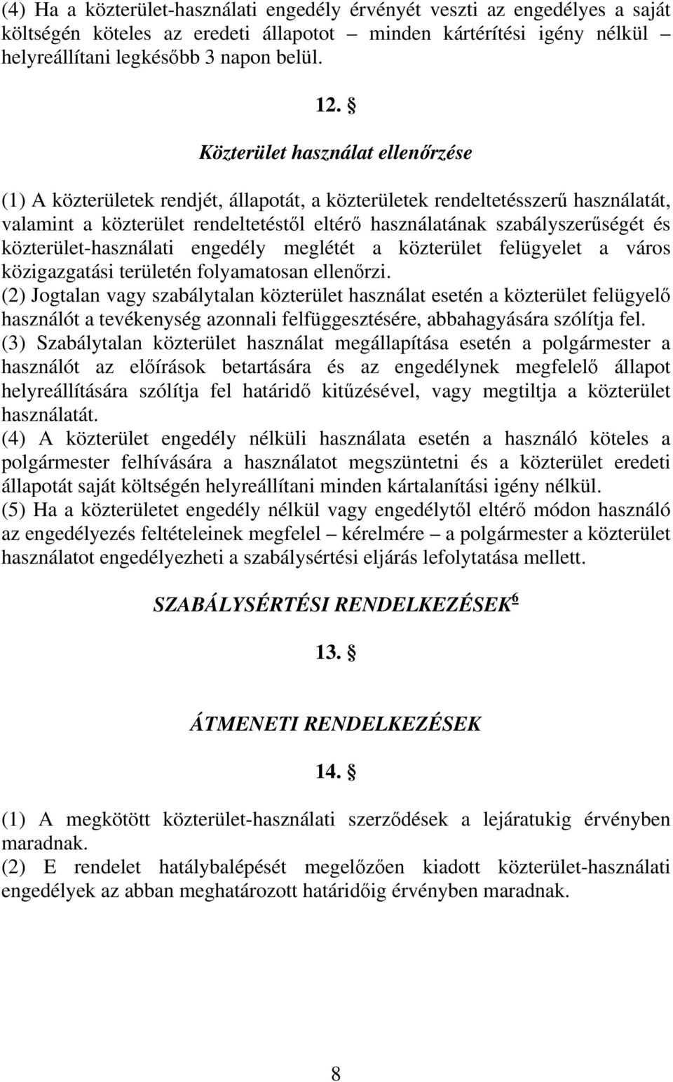 közterület-használati engedély meglétét a közterület felügyelet a város közigazgatási területén folyamatosan ellenőrzi.