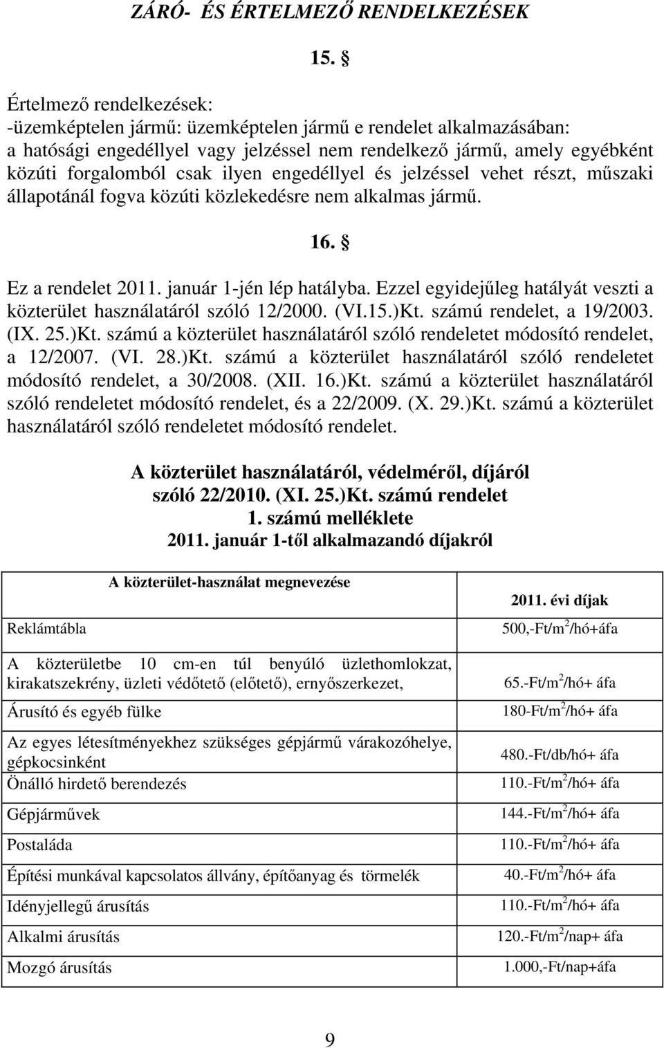 engedéllyel és jelzéssel vehet részt, műszaki állapotánál fogva közúti közlekedésre nem alkalmas jármű. 16. Ez a rendelet 2011. január 1-jén lép hatályba.