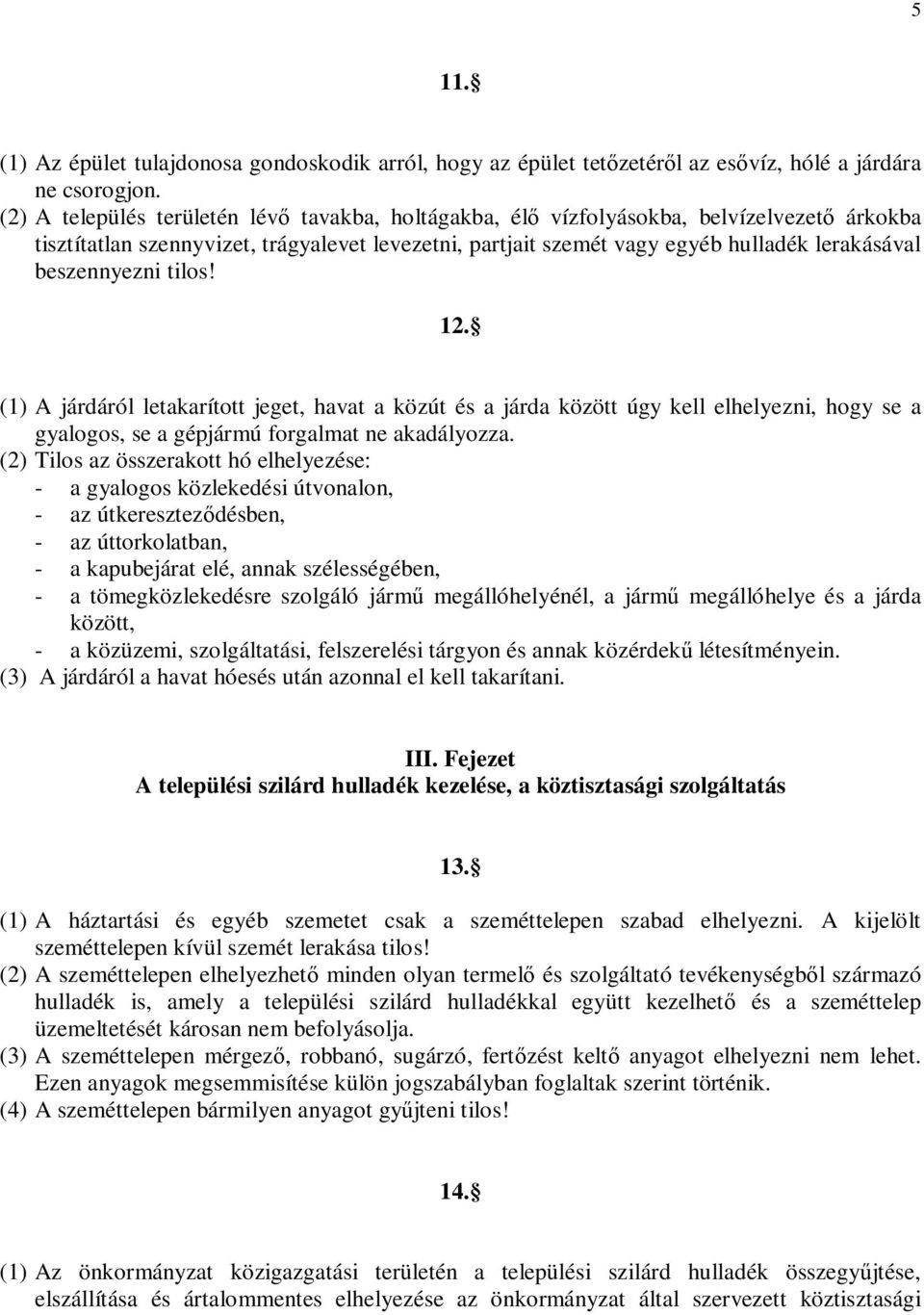 beszennyezni tilos! 12. (1) A járdáról letakarított jeget, havat a közút és a járda között úgy kell elhelyezni, hogy se a gyalogos, se a gépjármú forgalmat ne akadályozza.