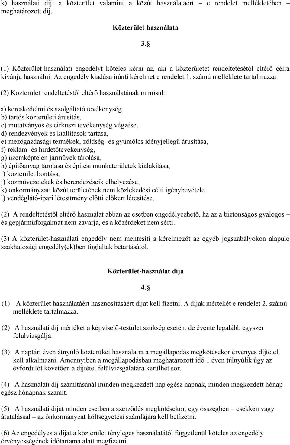 (2) Közterület rendeltetéstől eltérő használatának minősül: a) kereskedelmi és szolgáltató tevékenység, b) tartós közterületi árusítás, c) mutatványos és cirkuszi tevékenység végzése, d) rendezvények