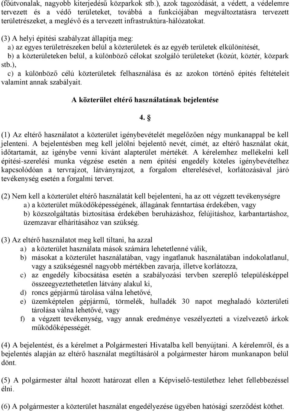 (3) A helyi építési szabályzat állapítja meg: a) az egyes területrészeken belül a közterületek és az egyéb területek elkülönítését, b) a közterületeken belül, a különböző célokat szolgáló területeket