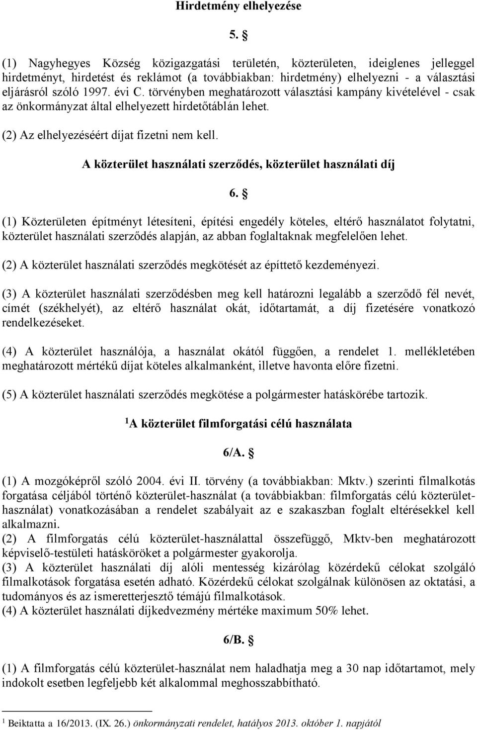 évi C. törvényben meghatározott választási kampány kivételével - csak az önkormányzat által elhelyezett hirdetőtáblán lehet. (2) Az elhelyezéséért díjat fizetni nem kell.