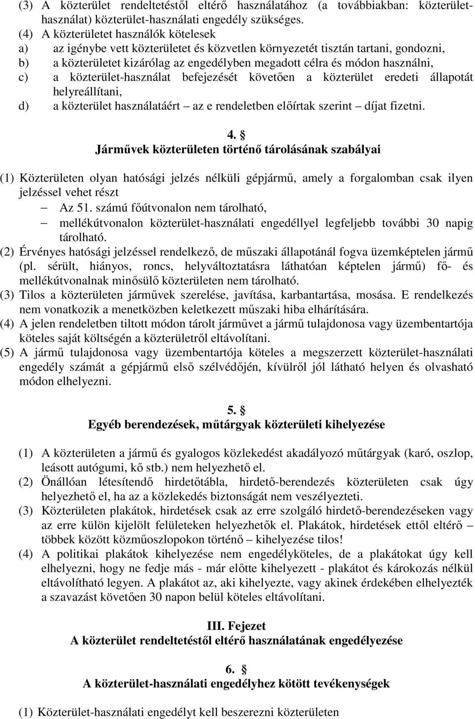 használni, c) a közterület-használat befejezését követen a közterület eredeti állapotát helyreállítani, d) a közterület használatáért az e rendeletben elírtak szerint díjat fizetni. 4.