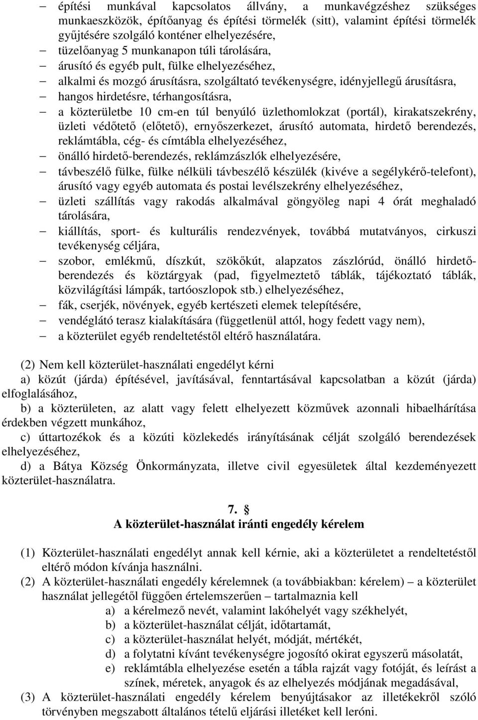 közterületbe 10 cm-en túl benyúló üzlethomlokzat (portál), kirakatszekrény, üzleti védtet (eltet), ernyszerkezet, árusító automata, hirdet berendezés, reklámtábla, cég- és címtábla elhelyezéséhez,