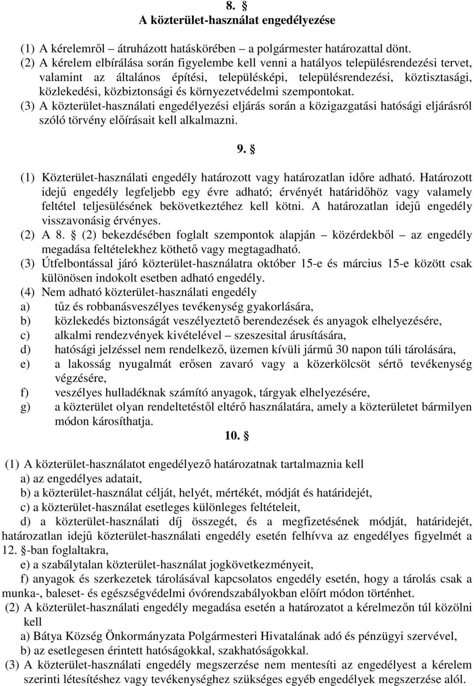 és környezetvédelmi szempontokat. (3) A közterület-használati engedélyezési eljárás során a közigazgatási hatósági eljárásról szóló törvény elírásait kell alkalmazni. 9.