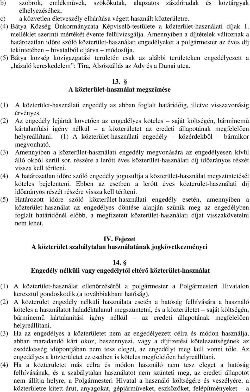 Amennyiben a díjtételek változnak a határozatlan idre szóló közterület-használati engedélyeket a polgármester az éves díj tekintetében hivatalból eljárva módosítja.